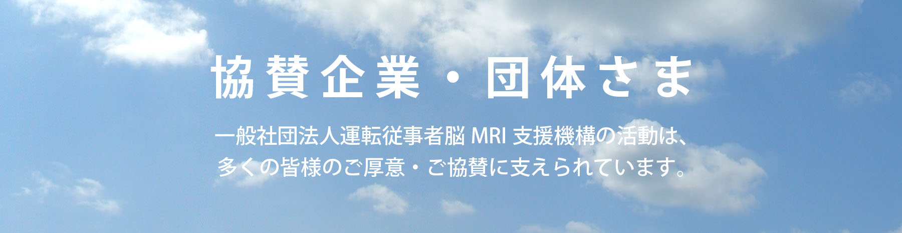 協賛企業・団体さま 一般社団法人運転従事者脳MRI支援機構の活動は、多くの皆様のご厚意・ご協賛に支えられています。